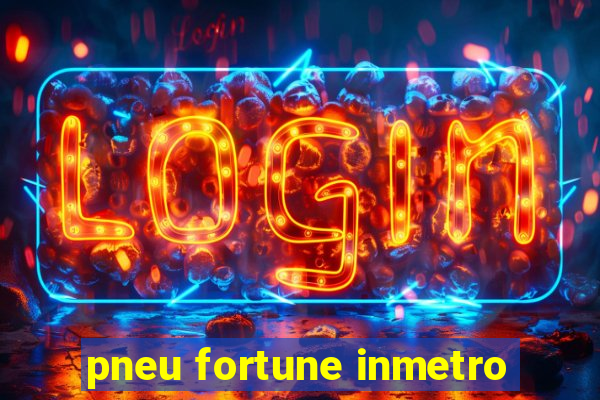 pneu fortune inmetro